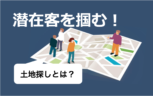 潜在客を顕在化させよ！土地トークを活用した潜在客の熱上げテクニックとは！？